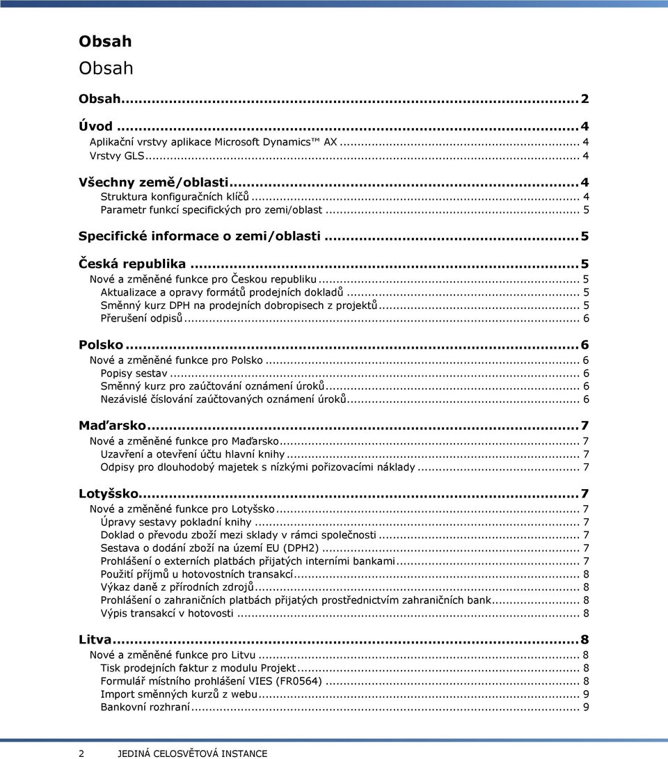 .. 5 Aktualizace a opravy formátů prodejních dokladů... 5 Směnný kurz DPH na prodejních dobropisech z projektů... 5 Přerušení odpisů... 6 Polsko... 6 Nové a změněné funkce pro Polsko... 6 Popisy sestav.