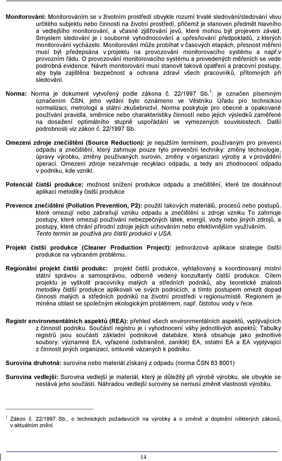 Monitorování může probíhat v časových etapách, přesnost měření musí být předepsána v projektu na provozování monitorovacího systému a např.v provozním řádu.