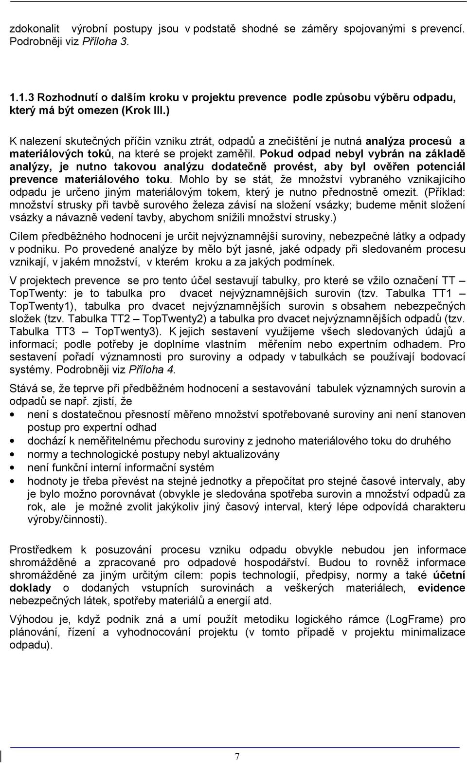 ) K nalezení skutečných příčin vzniku ztrát, odpadů a znečištění je nutná analýza procesů a materiálových toků, na které se projekt zaměřil.