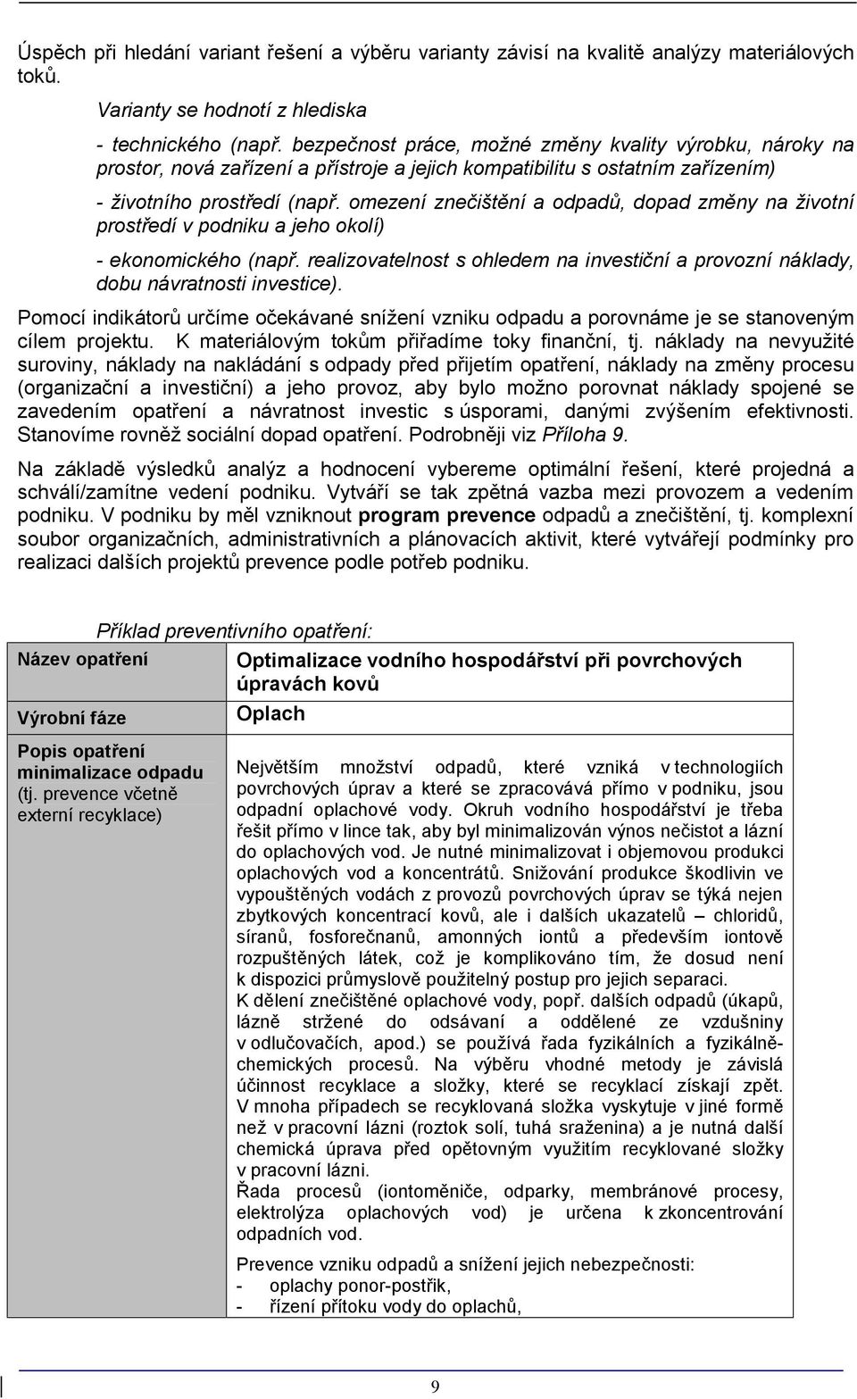 omezení znečištění a odpadů, dopad změny na životní prostředí v podniku a jeho okolí) - ekonomického (např. realizovatelnost s ohledem na investiční a provozní náklady, dobu návratnosti investice).