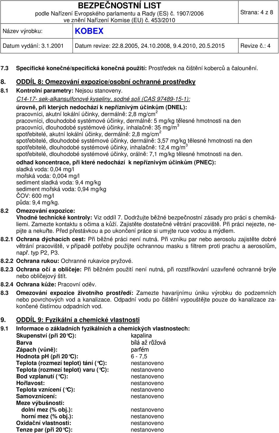 C14-17- sek-alkansulfonové kyseliny, sodné soli (CAS 97489-15-1): úrovně, při kterých nedochází k nepříznivým účinkům (DNEL): pracovníci, akutní lokální účinky, dermálně: 2,8 mg/cm 2 pracovníci,