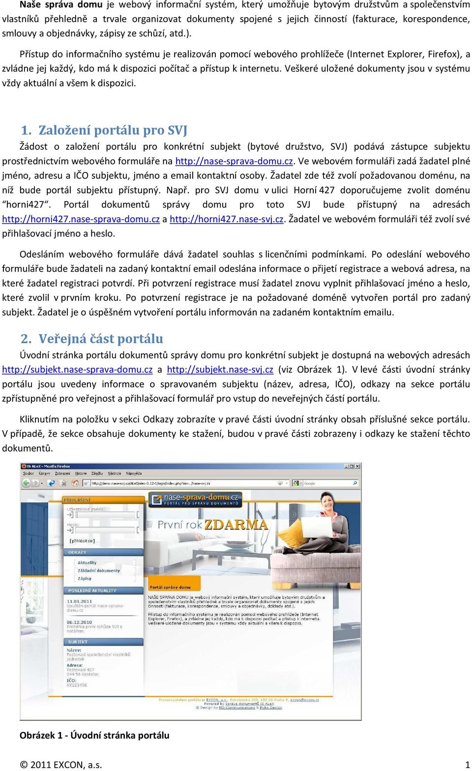 Přístup do informačního systému je realizován pomocí webového prohlížeče (Internet Explorer, Firefox), a zvládne jej každý, kdo má k dispozici počítač a přístup k internetu.