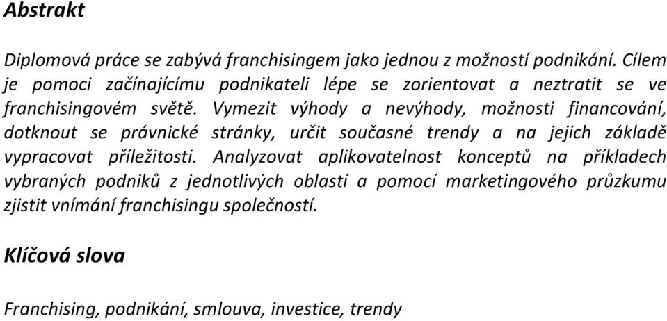 Vymezit výhody a nevýhody, možnosti financování, dotknout se právnické stránky, určit současné trendy a na jejich základě vypracovat