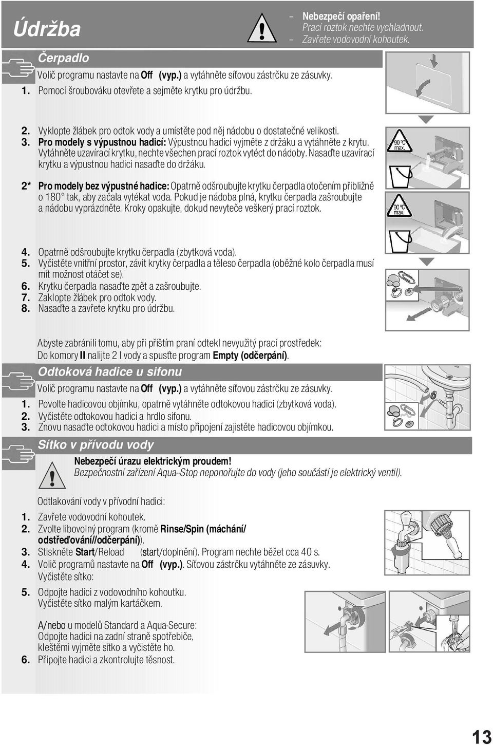 Vytáhnte uzavírací krytku, nechte všechen prací roztok vytéct do nádoby. Nasate uzavírací krytku a výpustnou hadici nasate do držáku.