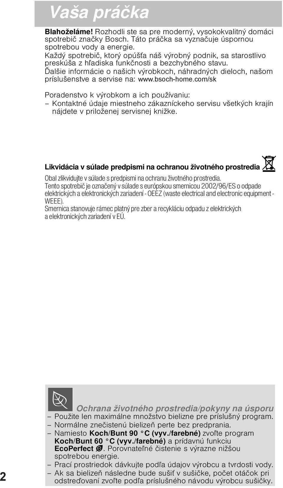 alšie informácie o našich výrobkoch, náhradných dieloch, našom príslušenstve a servise na: www.bosch-home.com Poradenstvo k výrobkom a ich používaniu: www.bsoch-home.