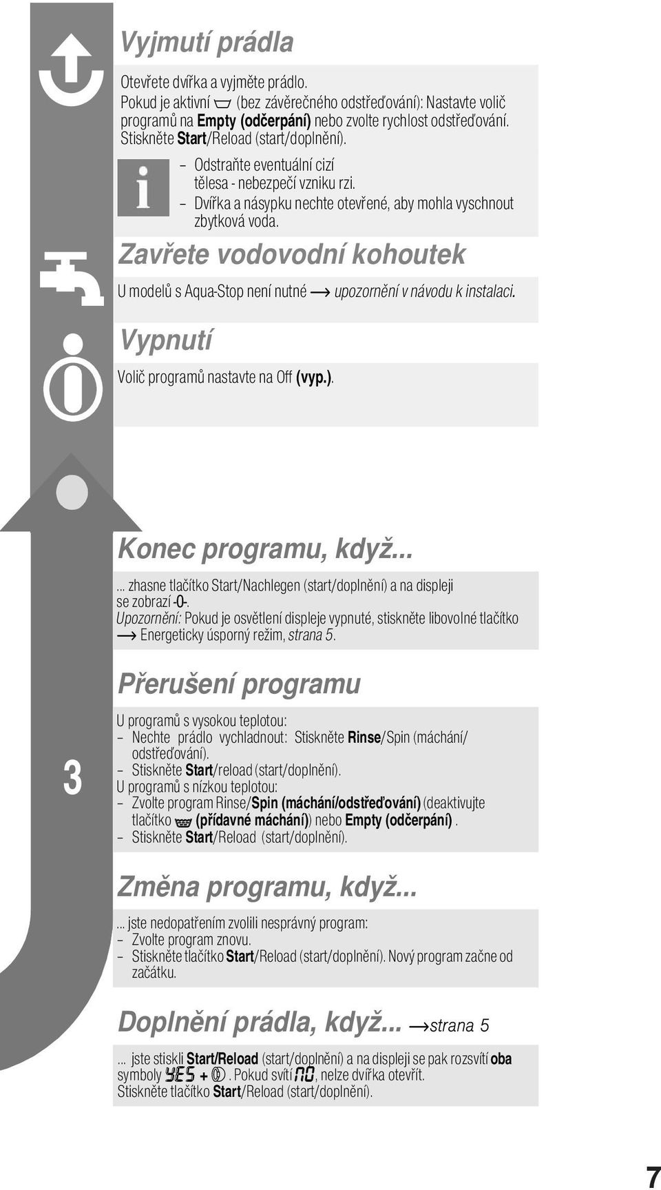 Zavete vodovodní kohoutek U model s Aqua-Stop není nutné upozornní v návodu k instalaci. Vypnutí Voli program nastavte na Off (vyp.). Konec programu, když.