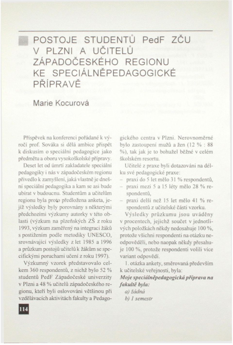 Deset let od úmrtí zakladatele speciální pedagogiky i nás v západočeském regionu přivedlo k zamyšlení, jaká vlastně je dnešní špeciálni pedagogika a kam se asi bude ubírat v budoucnu.