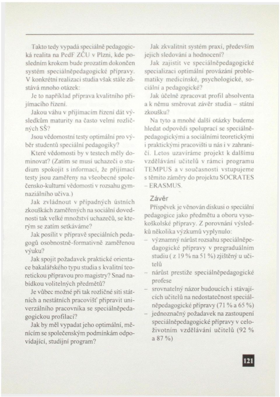 Jakou váhu v přijímacím řízeni dát výsledkům maturity na často velmi rozličných ss? Jsou vědomostní testy optimálni pro výběr studentů speciální pedagogiky?