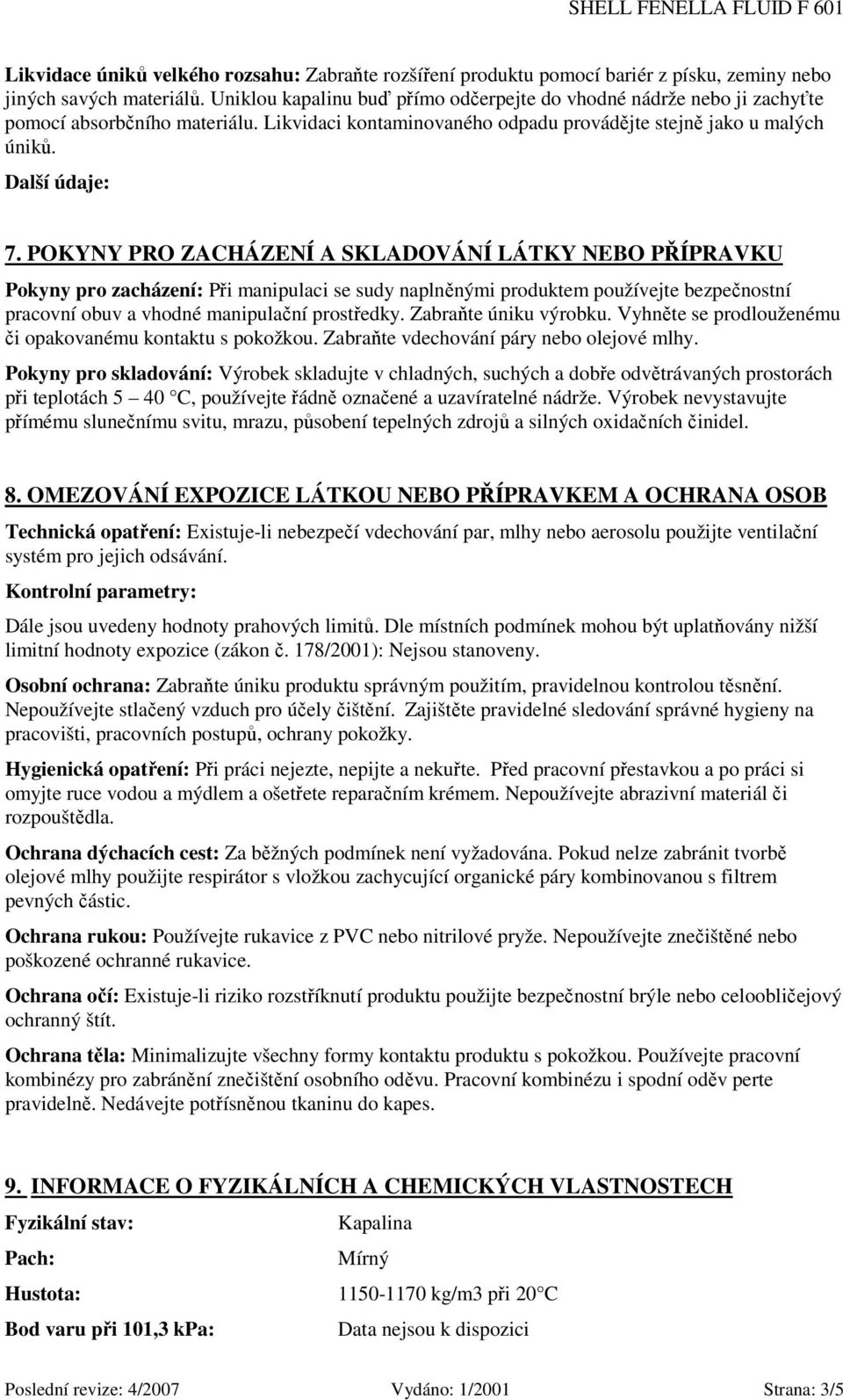 POKYNY PRO ZACHÁZENÍ A SKLADOVÁNÍ LÁTKY NEBO PŘÍPRAVKU Pokyny pro zacházení: Při manipulaci se sudy naplněnými produktem používejte bezpečnostní pracovní obuv a vhodné manipulační prostředky.