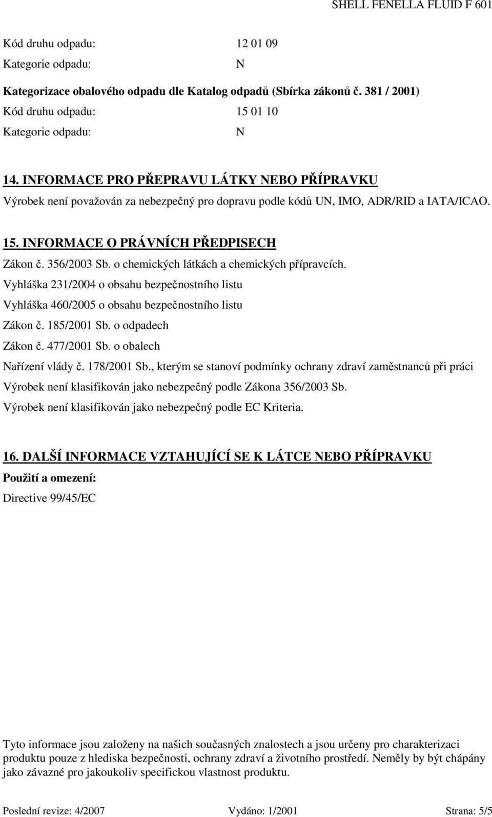 o chemických látkách a chemických přípravcích. Vyhláška 231/2004 o obsahu bezpečnostního listu Vyhláška 460/2005 o obsahu bezpečnostního listu Zákon č. 185/2001 Sb. o odpadech Zákon č. 477/2001 Sb.