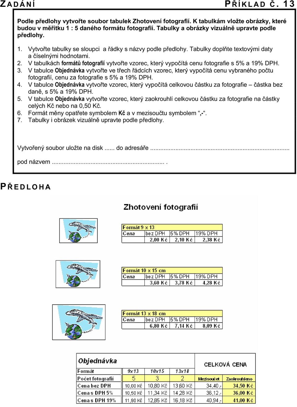 V tabulkách formátů fotografií vytvořte vzorec, který vypočítá cenu fotografie s 5% a 19% DPH. 3.