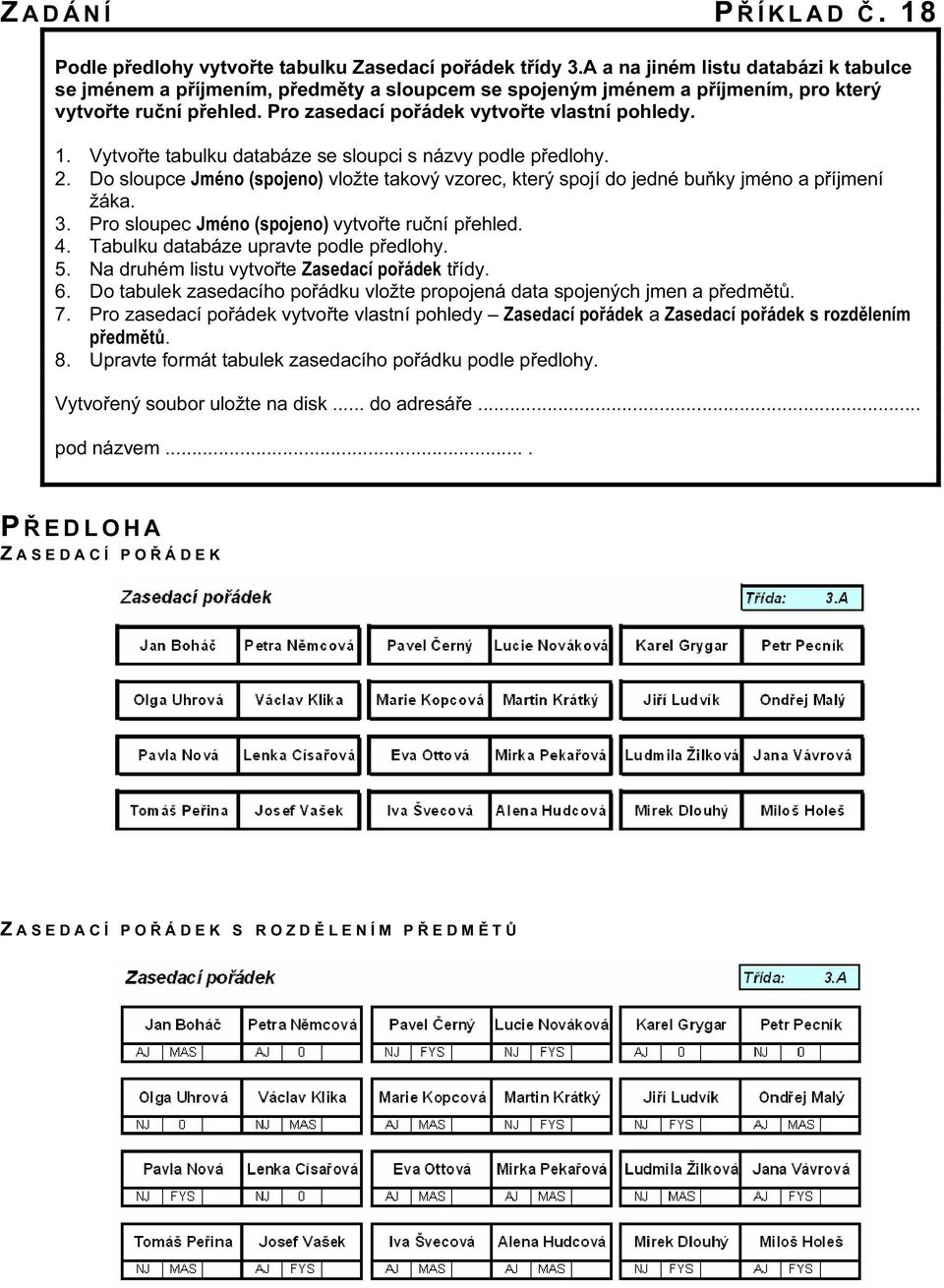 Vytvořte tabulku databáze se sloupci s názvy podle předlohy. 2. Do sloupce Jméno (spojeno) vložte takový vzorec, který spojí do jedné buňky jméno a příjmení žáka. 3.