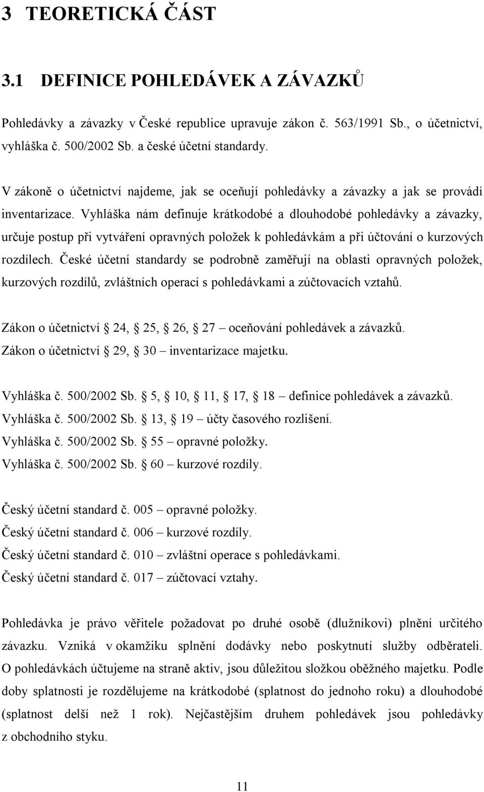 Vyhláška nám definuje krátkodobé a dlouhodobé pohledávky a závazky, určuje postup při vytváření opravných poloţek k pohledávkám a při účtování o kurzových rozdílech.