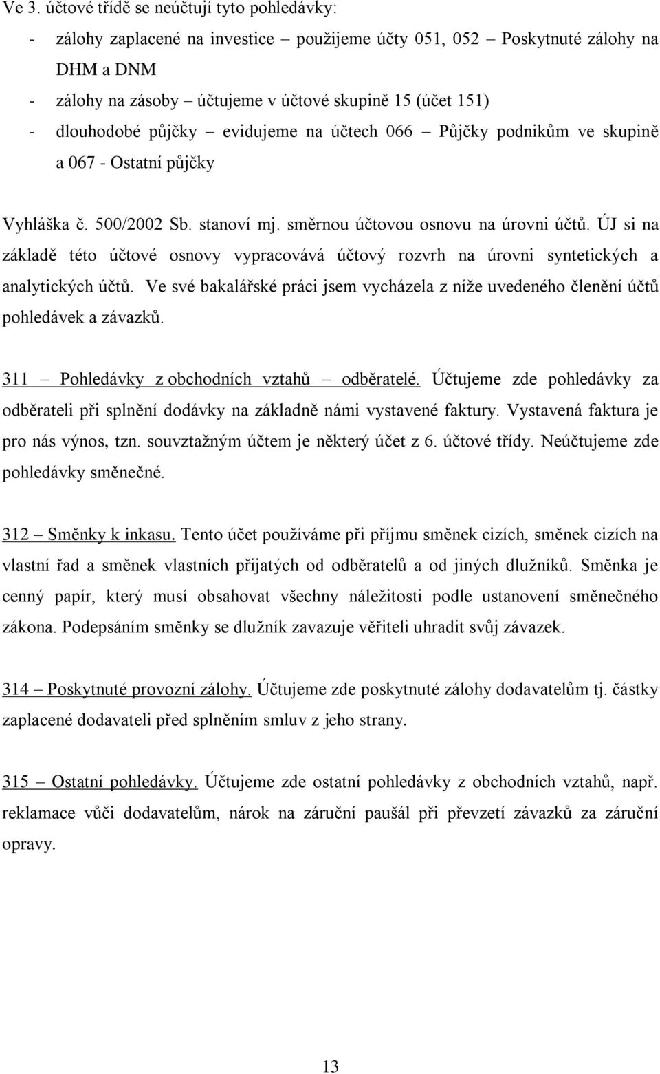 ÚJ si na základě této účtové osnovy vypracovává účtový rozvrh na úrovni syntetických a analytických účtů. Ve své bakalářské práci jsem vycházela z níţe uvedeného členění účtů pohledávek a závazků.