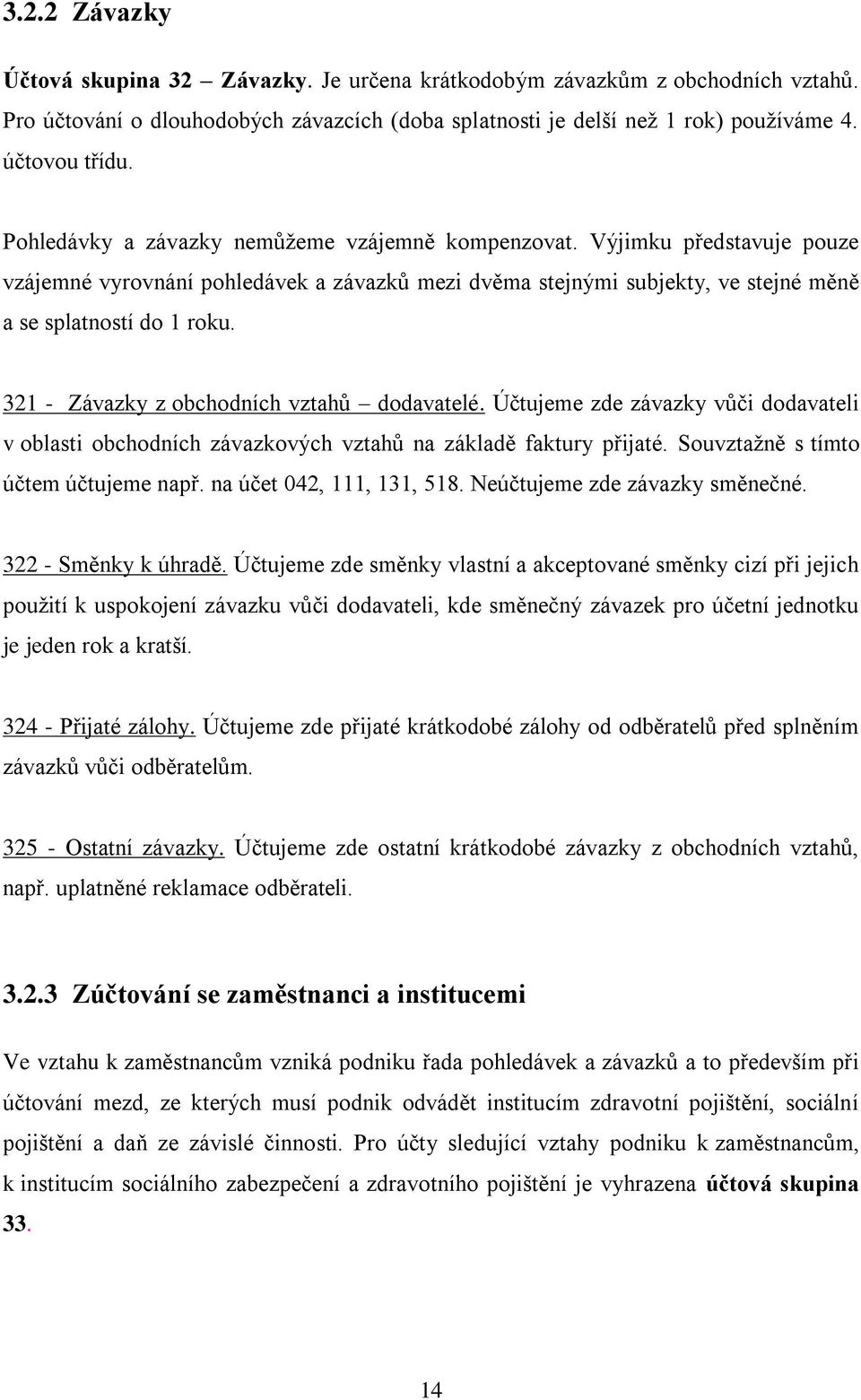 321 - Závazky z obchodních vztahů dodavatelé. Účtujeme zde závazky vůči dodavateli v oblasti obchodních závazkových vztahů na základě faktury přijaté. Souvztaţně s tímto účtem účtujeme např.