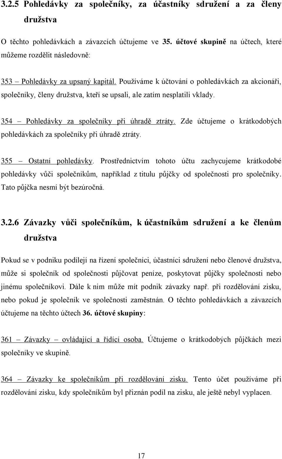 Pouţíváme k účtování o pohledávkách za akcionáři, společníky, členy druţstva, kteří se upsali, ale zatím nesplatili vklady. 354 Pohledávky za společníky při úhradě ztráty.