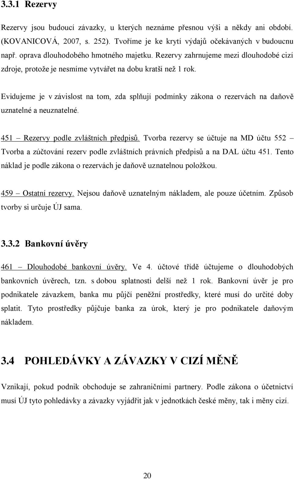 Evidujeme je v závislost na tom, zda splňují podmínky zákona o rezervách na daňově uznatelné a neuznatelné. 451 Rezervy podle zvláštních předpisů.