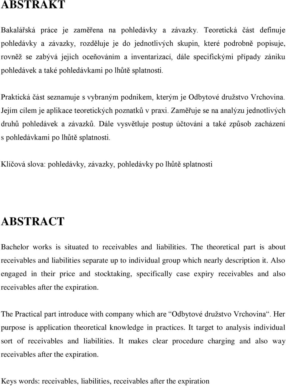 pohledávek a také pohledávkami po lhůtě splatnosti. Praktická část seznamuje s vybraným podnikem, kterým je Odbytové druţstvo Vrchovina. Jejím cílem je aplikace teoretických poznatků v praxi.