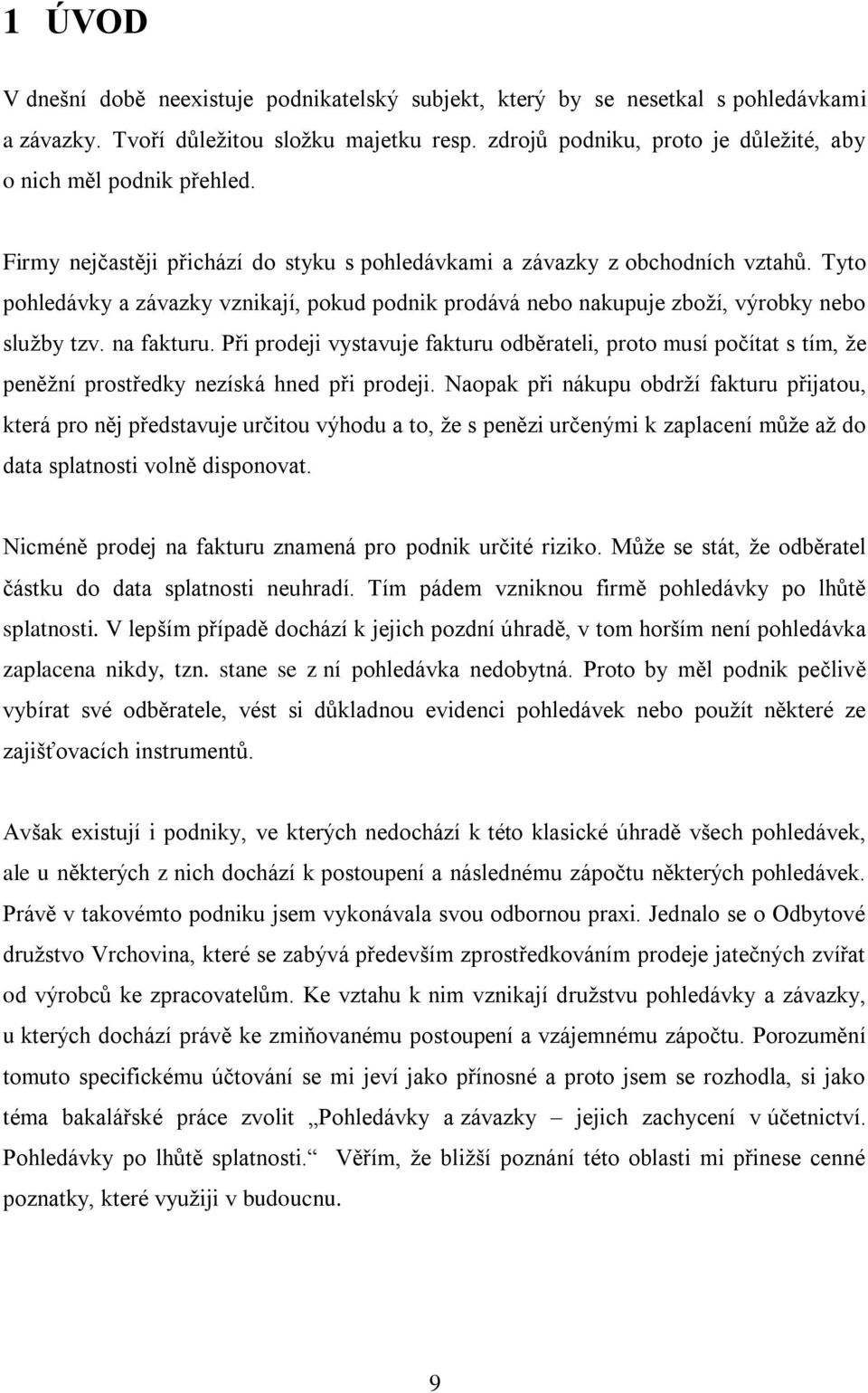 Tyto pohledávky a závazky vznikají, pokud podnik prodává nebo nakupuje zboţí, výrobky nebo sluţby tzv. na fakturu.