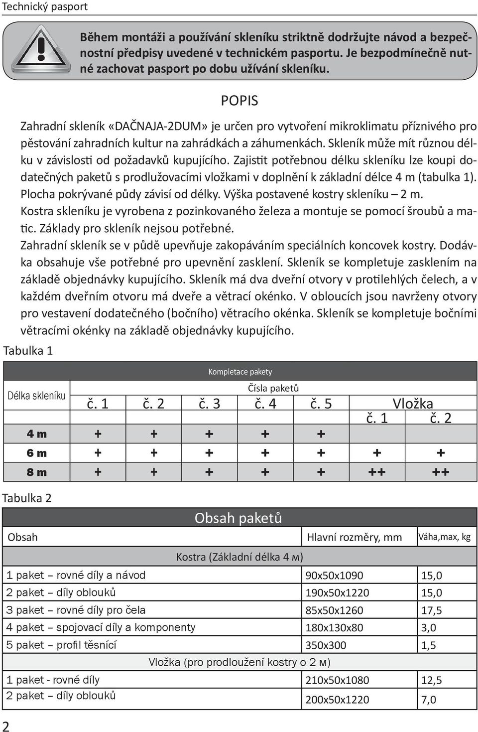 Skleník může mít různou délku v závislosti od požadavků kupujícího.