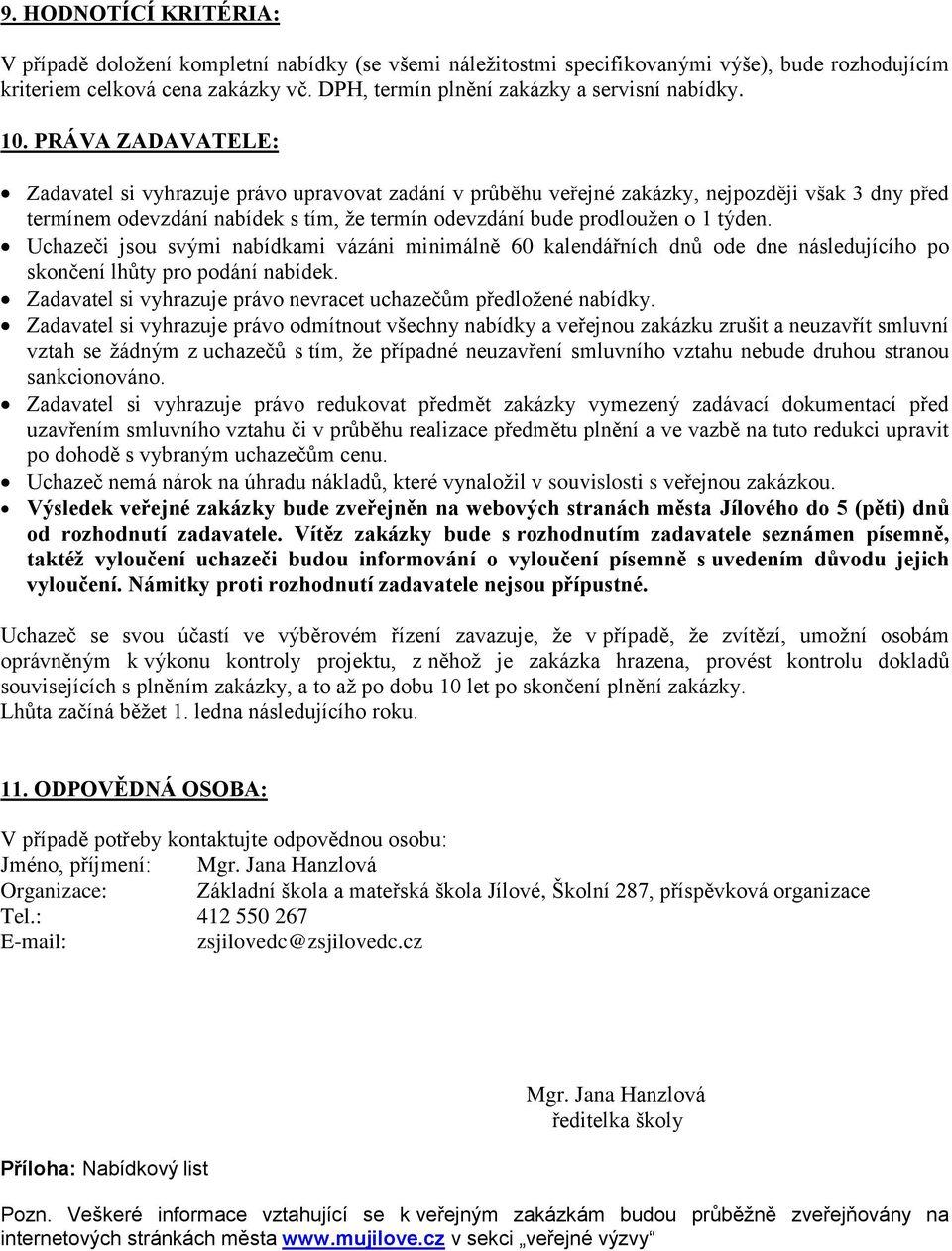 PRÁVA ZADAVATELE: Zadavatel si vyhrazuje právo upravovat zadání v průběhu veřejné zakázky, nejpozději však 3 dny před termínem odevzdání nabídek s tím, že termín odevzdání bude prodloužen o 1 týden.