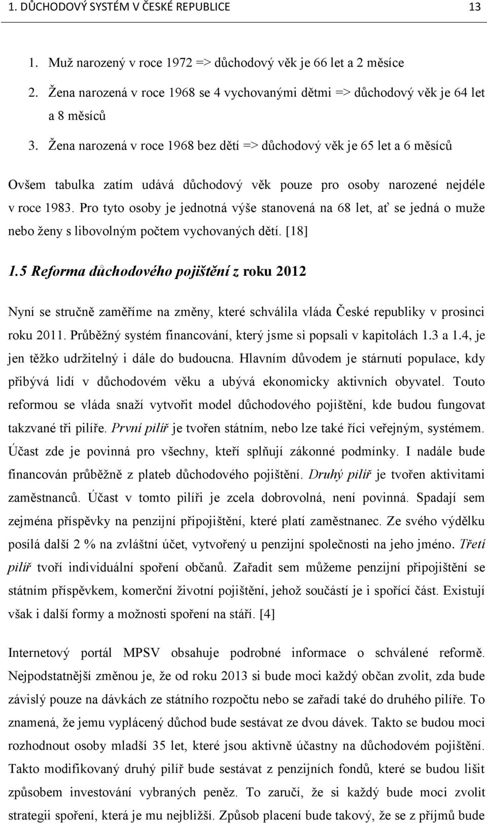 Pro tyto osoby je jednotná výše stanovená na 68 let, ať se jedná o muţe nebo ţeny s libovolným počtem vychovaných dětí. [18] 1.