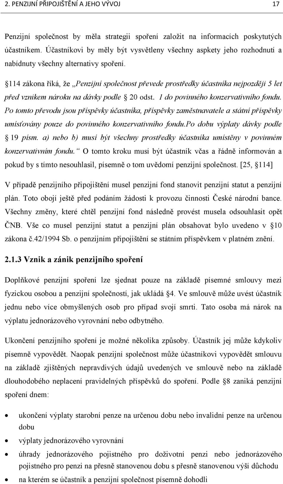 114 zákona říká, ţe Penzijní společnost převede prostředky účastníka nejpozději 5 let před vznikem nároku na dávky podle 20 odst. 1 do povinného konzervativního fondu.