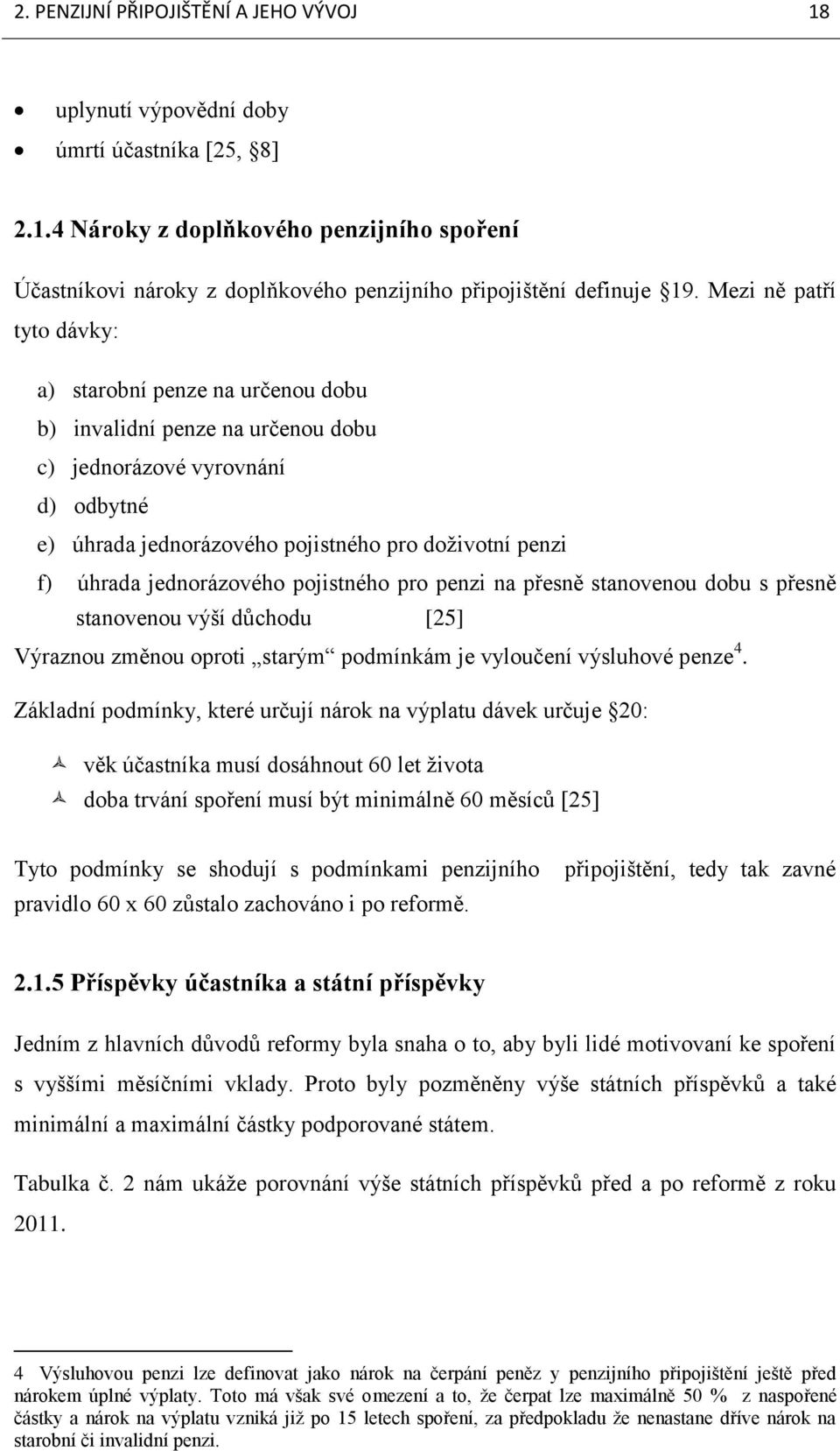 jednorázového pojistného pro penzi na přesně stanovenou dobu s přesně stanovenou výší důchodu [25] Výraznou změnou oproti starým podmínkám je vyloučení výsluhové penze 4.