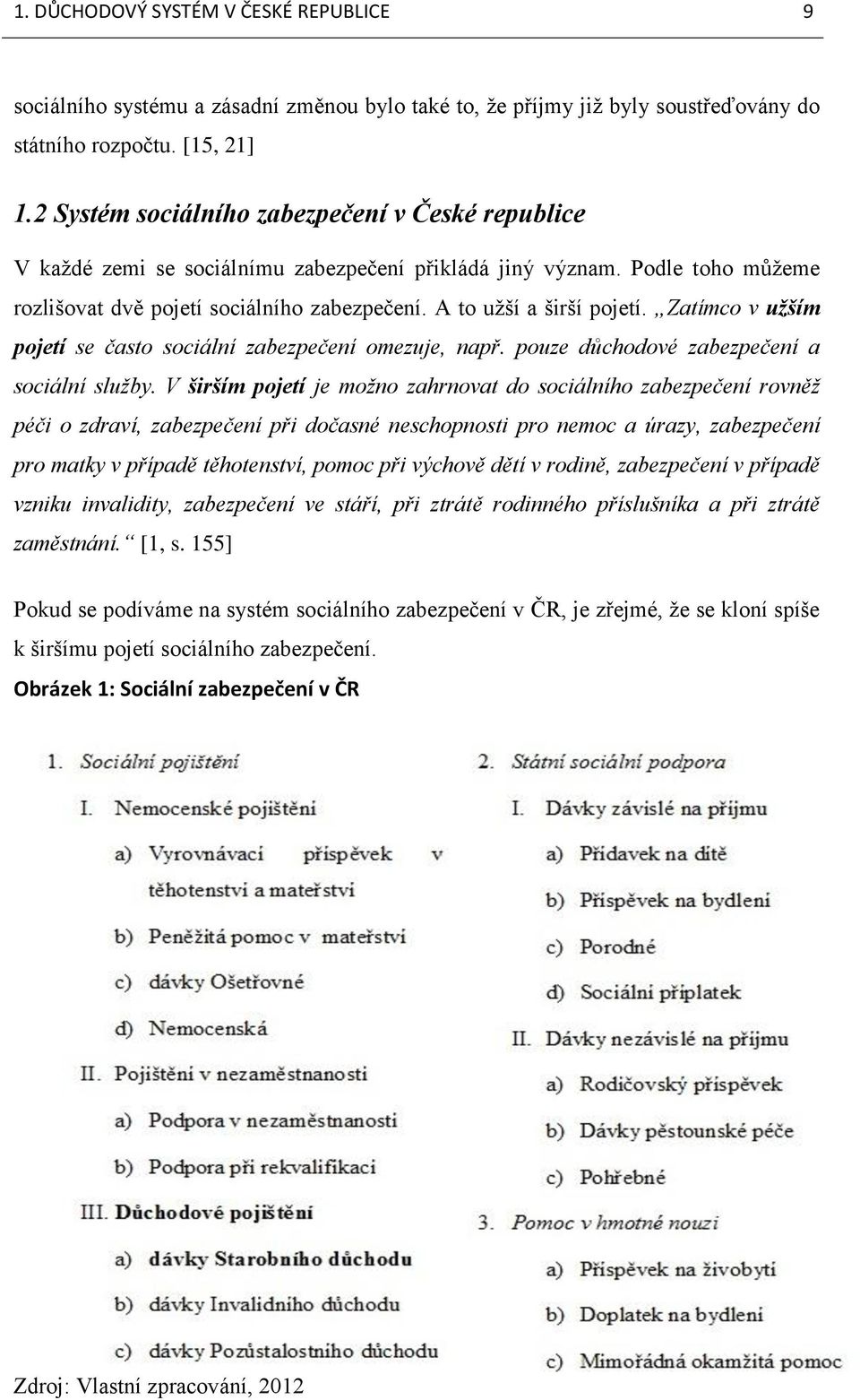 Zatímco v užším pojetí se často sociální zabezpečení omezuje, např. pouze důchodové zabezpečení a sociální služby.