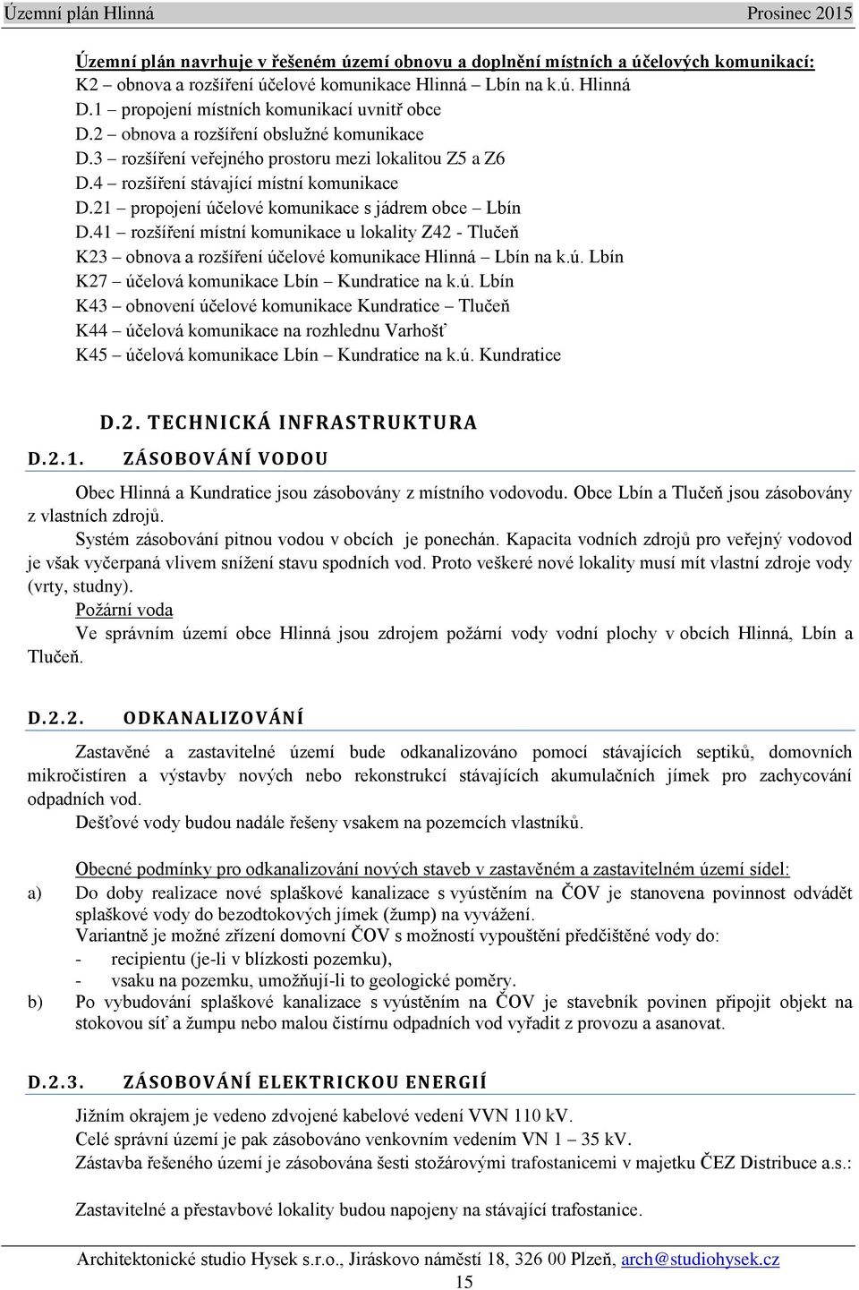 21 propojení účelové komunikace s jádrem obce Lbín D.41 rozšíření místní komunikace u lokality Z42 - Tlučeň K23 obnova a rozšíření účelové komunikace Hlinná Lbín na k.ú. Lbín K27 účelová komunikace Lbín Kundratice na k.