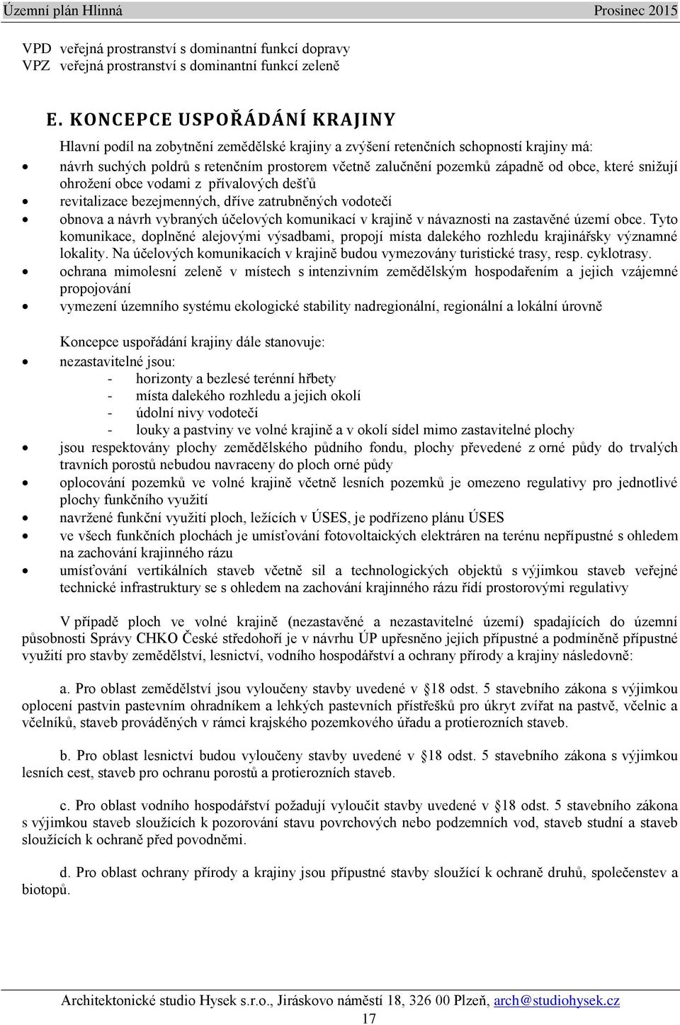 obce, které snižují ohrožení obce vodami z přívalových dešťů revitalizace bezejmenných, dříve zatrubněných vodotečí obnova a návrh vybraných účelových komunikací v krajině v návaznosti na zastavěné