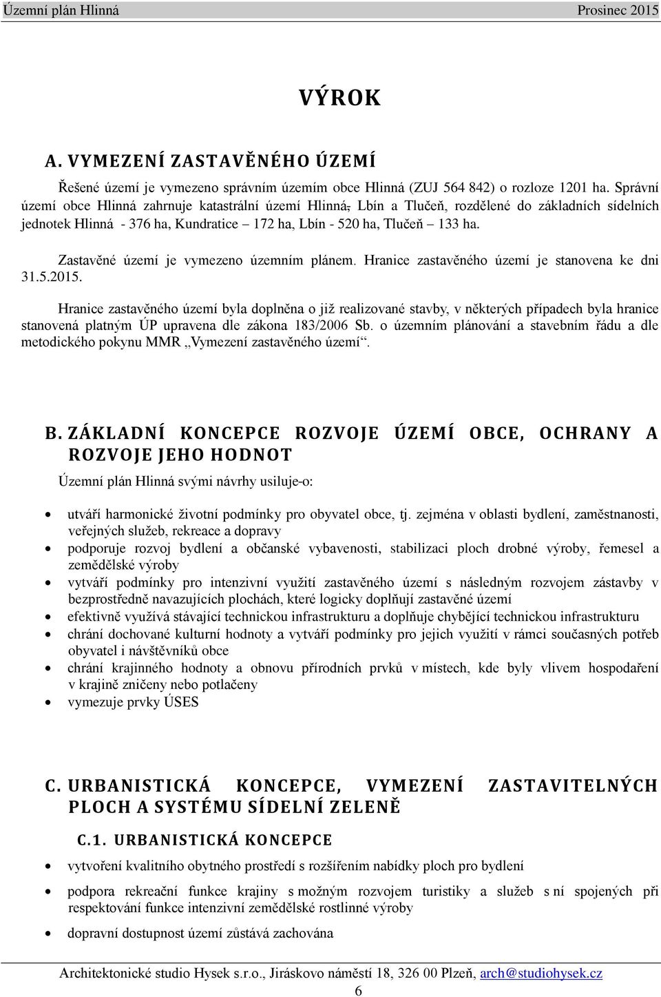 Zastavěné území je vymezeno územním plánem. Hranice zastavěného území je stanovena ke dni 31.5.2015.