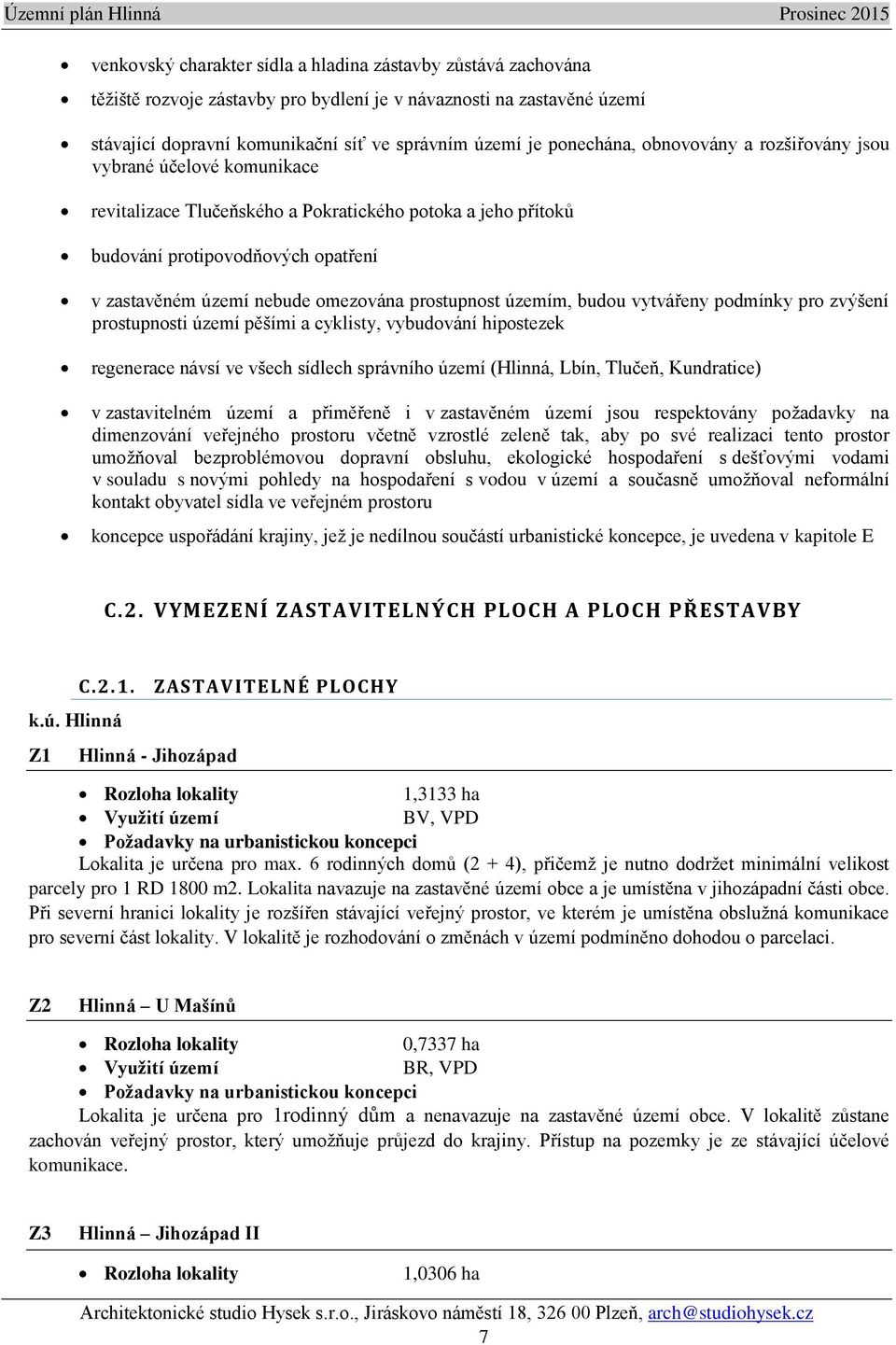 omezována prostupnost územím, budou vytvářeny podmínky pro zvýšení prostupnosti území pěšími a cyklisty, vybudování hipostezek regenerace návsí ve všech sídlech správního území (Hlinná, Lbín, Tlučeň,