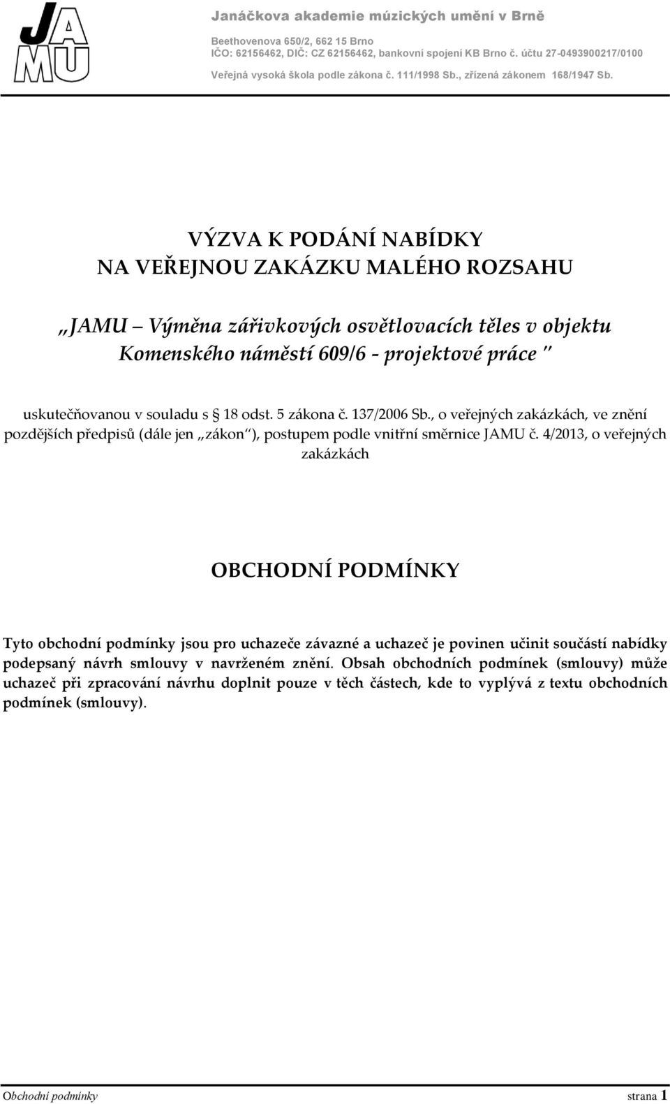 VÝZVA K PODÁNÍ NABÍDKY NA VEŘEJNOU ZAKÁZKU MALÉHO ROZSAHU JAMU Výměna zářivkových osvětlovacích těles v objektu Komenského náměstí 609/6 - projektové práce " uskutečňovanou v souladu s 18 odst.