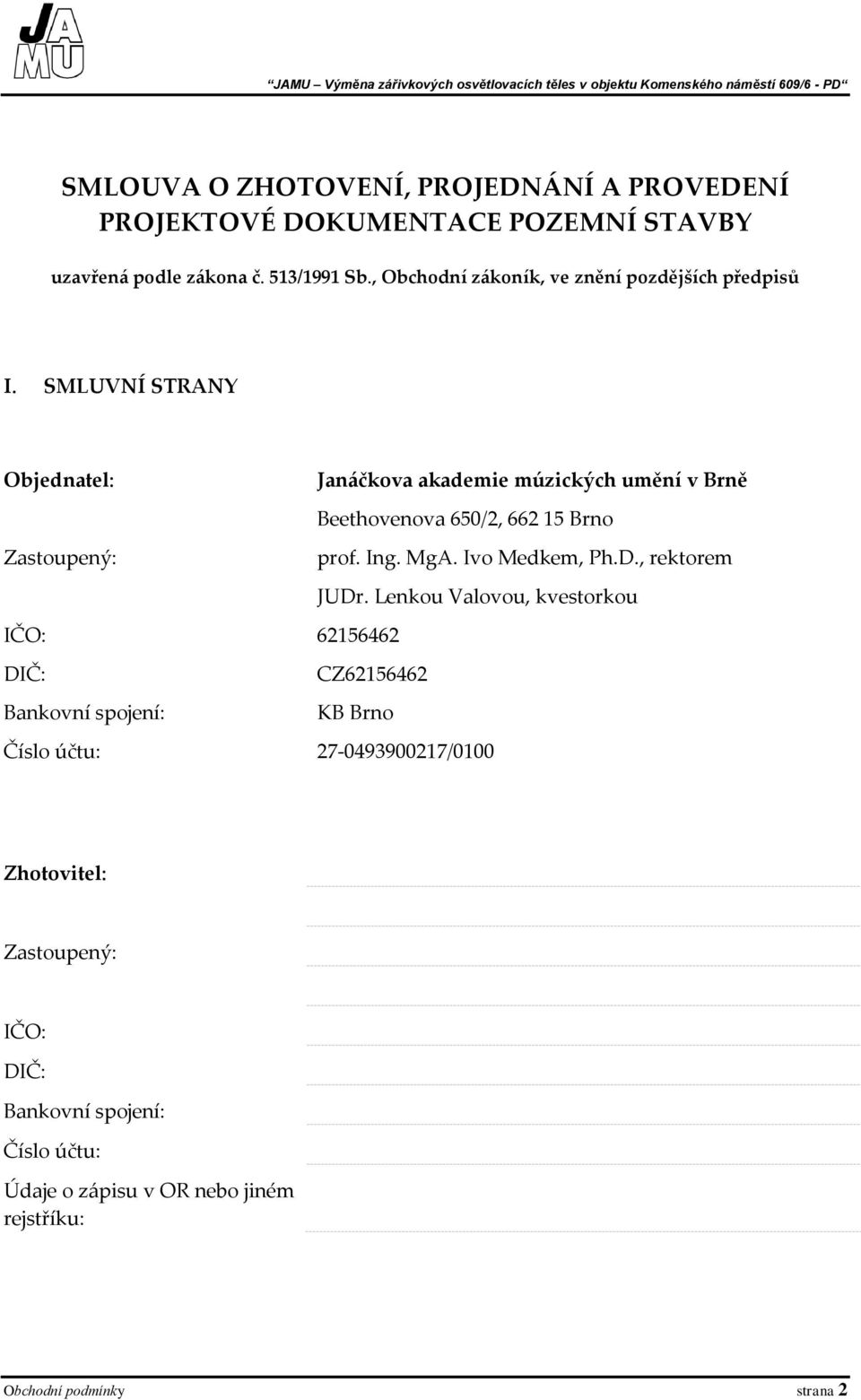 SMLUVNÍ STRANY Objednatel: Janáčkova akademie múzických umění v Brně Beethovenova 650/2, 662 15 Brno Zastoupený: prof. Ing. MgA. Ivo Medkem, Ph.