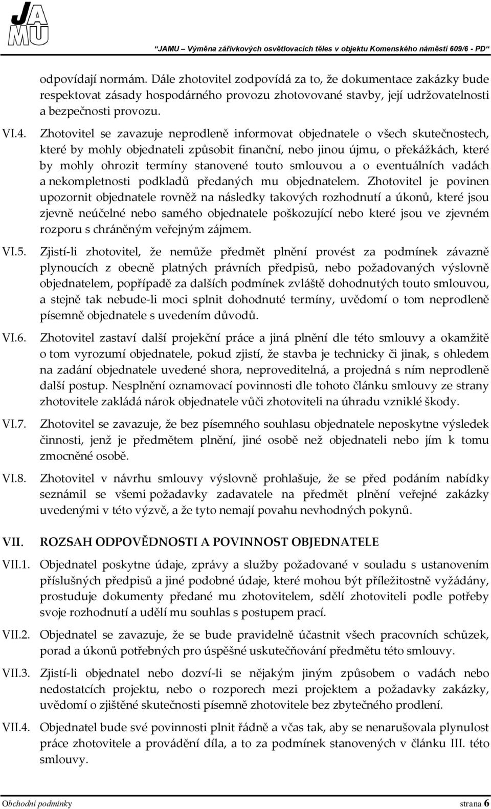 Zhotovitel se zavazuje neprodleně informovat objednatele o všech skutečnostech, které by mohly objednateli způsobit finanční, nebo jinou újmu, o překážkách, které by mohly ohrozit termíny stanovené