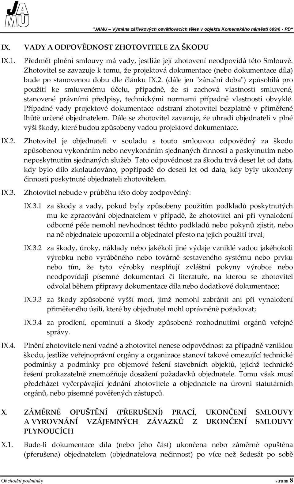 (dále jen "záruční doba") způsobilá pro použití ke smluvenému účelu, případně, že si zachová vlastnosti smluvené, stanovené právními předpisy, technickými normami případně vlastnosti obvyklé.