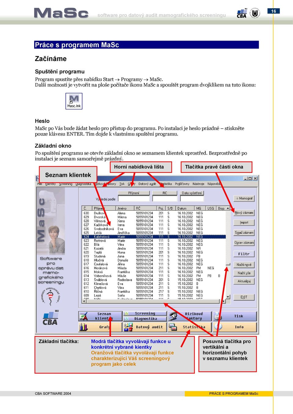 Po instalaci je heslo prázdné stiskněte pouze klávesu ENTER. Tím dojde k vlastnímu spuštění programu. Základní okno Po spuštění programu se otevře základní okno se seznamem klientek uprostřed.