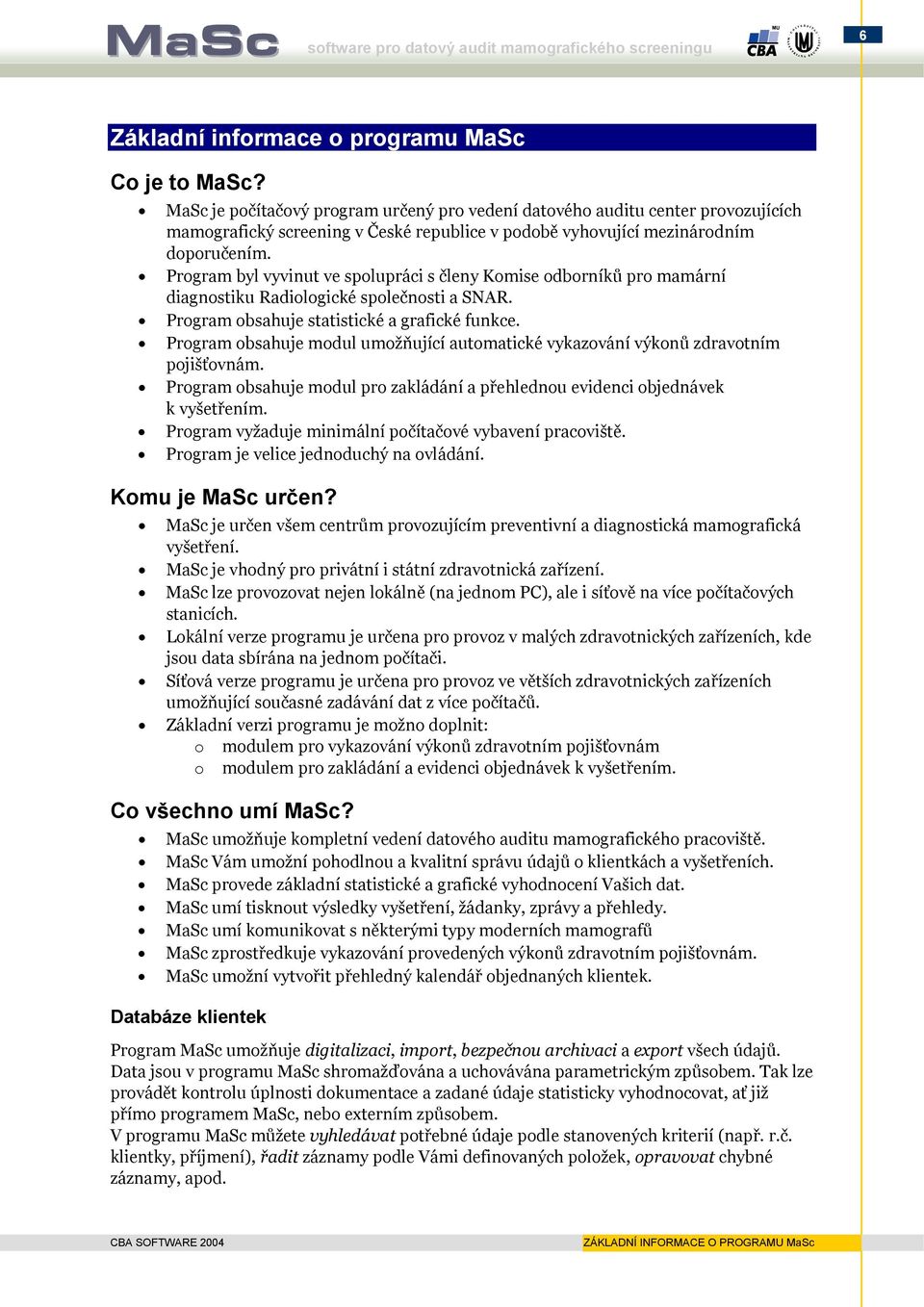 Program byl vyvinut ve spolupráci s členy Komise odborníků pro mamární diagnostiku Radiologické společnosti a SNAR. Program obsahuje statistické a grafické funkce.