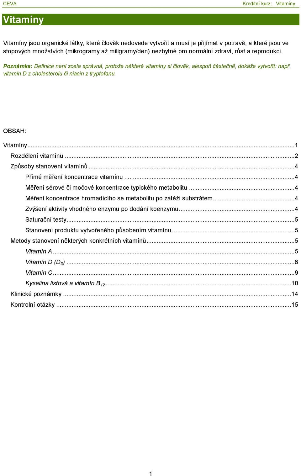 .. 1 Rozdělení vitamínů... 2 Způsoby stanovení vitamínů... 4 Přímé měření koncentrace vitamínu... 4 Měření sérové či močové koncentrace typického metabolitu.