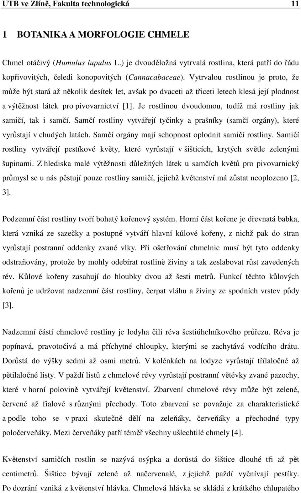 Vytrvalou rostlinou je proto, že může být stará až několik desítek let, avšak po dvaceti až třiceti letech klesá její plodnost a výtěžnost látek pro pivovarnictví [1].