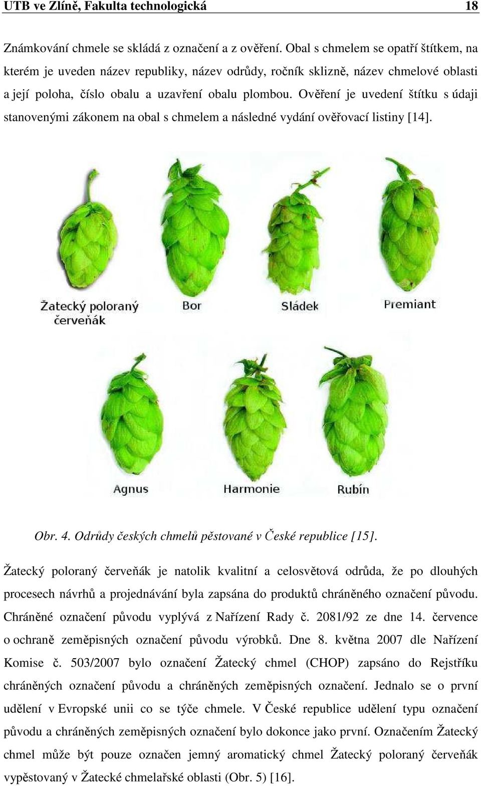 Ověření je uvedení štítku s údaji stanovenými zákonem na obal s chmelem a následné vydání ověřovací listiny [14]. Obr. 4. Odrůdy českých chmelů pěstované v České republice [15].