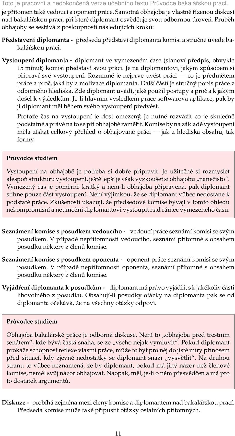 Vystoupení diplomanta - diplomant ve vymezeném čase (stanoví předpis, obvykle 15 minut) komisi představí svou práci. Je na diplomantovi, jakým způsobem si připraví své vystoupení.