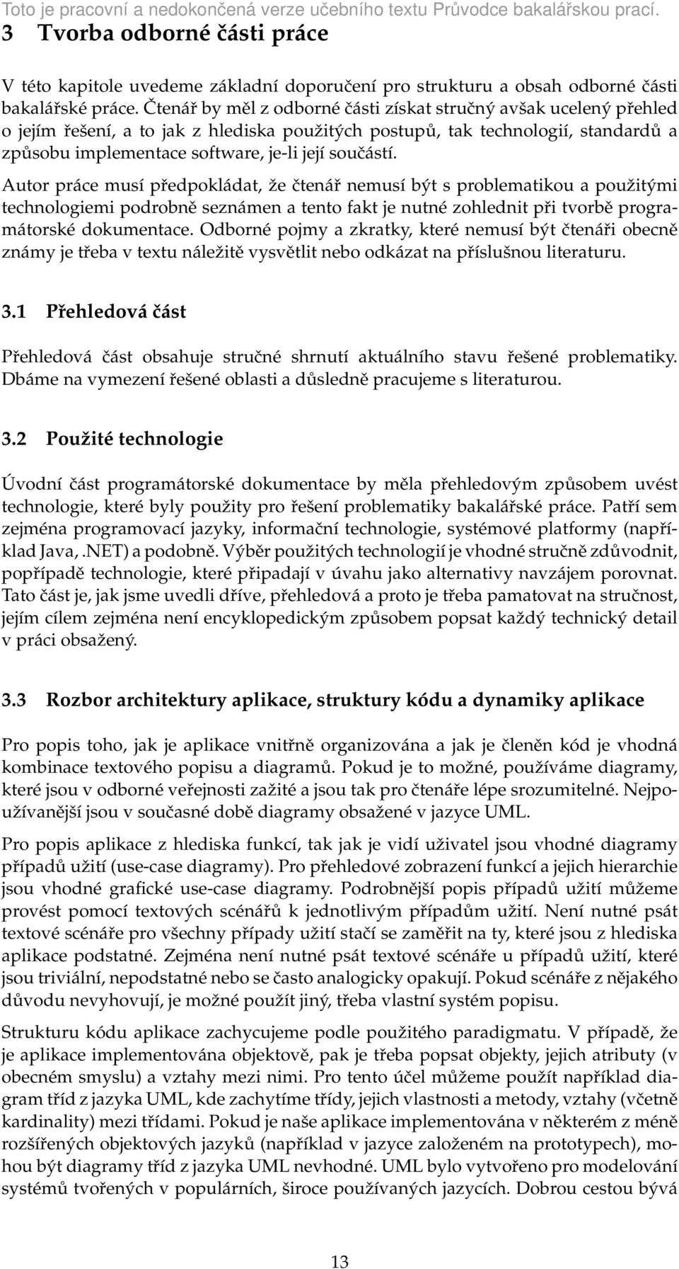 součástí. Autor práce musí předpokládat, že čtenář nemusí být s problematikou a použitými technologiemi podrobně seznámen a tento fakt je nutné zohlednit při tvorbě programátorské dokumentace.