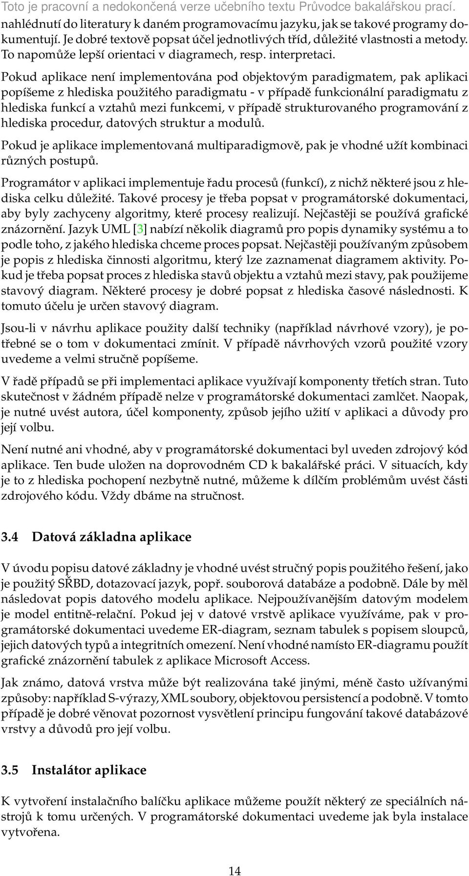 Pokud aplikace není implementována pod objektovým paradigmatem, pak aplikaci popíšeme z hlediska použitého paradigmatu - v případě funkcionální paradigmatu z hlediska funkcí a vztahů mezi funkcemi, v