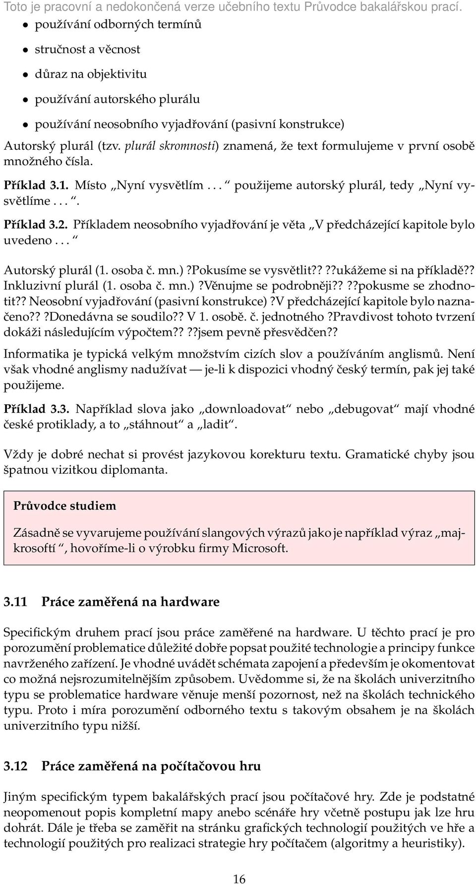 Příkladem neosobního vyjadřování je věta V předcházející kapitole bylo uvedeno... Autorský plurál (1. osoba č. mn.)?pokusíme se vysvětlit????ukážeme si na příkladě?? Inkluzivní plurál (1. osoba č. mn.)?věnujme se podrobněji?