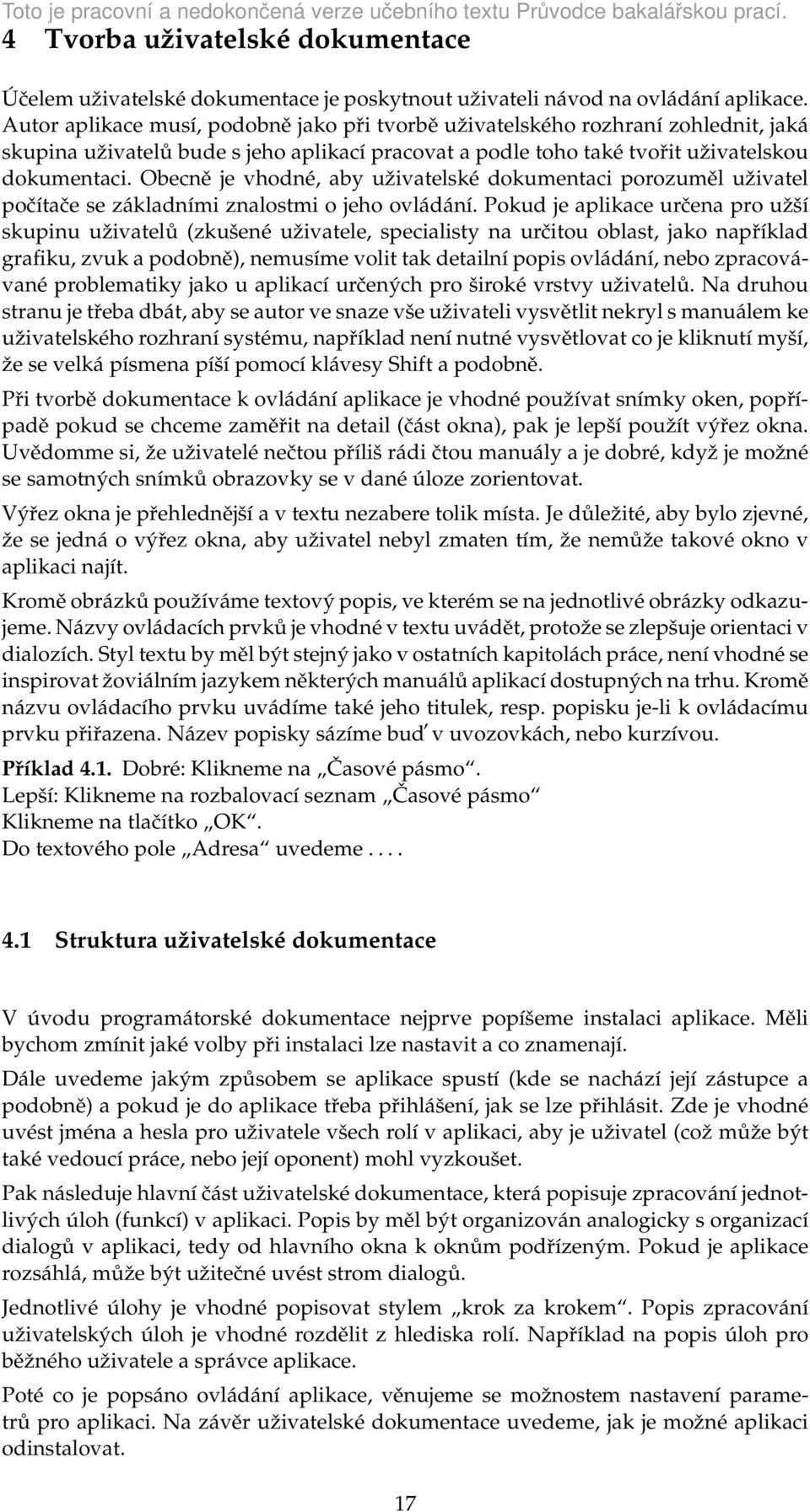 Obecně je vhodné, aby uživatelské dokumentaci porozuměl uživatel počítače se základními znalostmi o jeho ovládání.