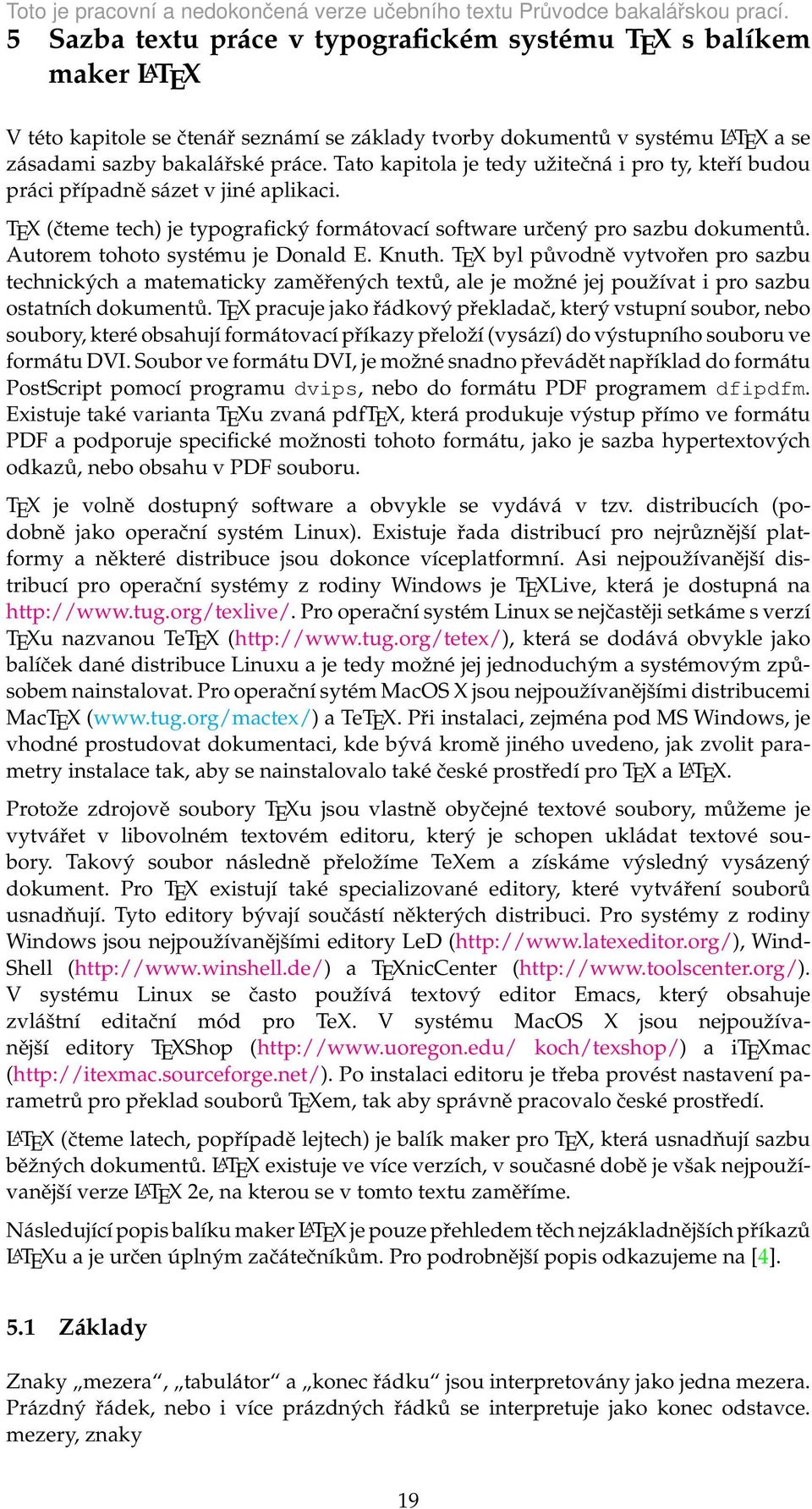 Autorem tohoto systému je Donald E. Knuth. TEX byl původně vytvořen pro sazbu technických a matematicky zaměřených textů, ale je možné jej používat i pro sazbu ostatních dokumentů.