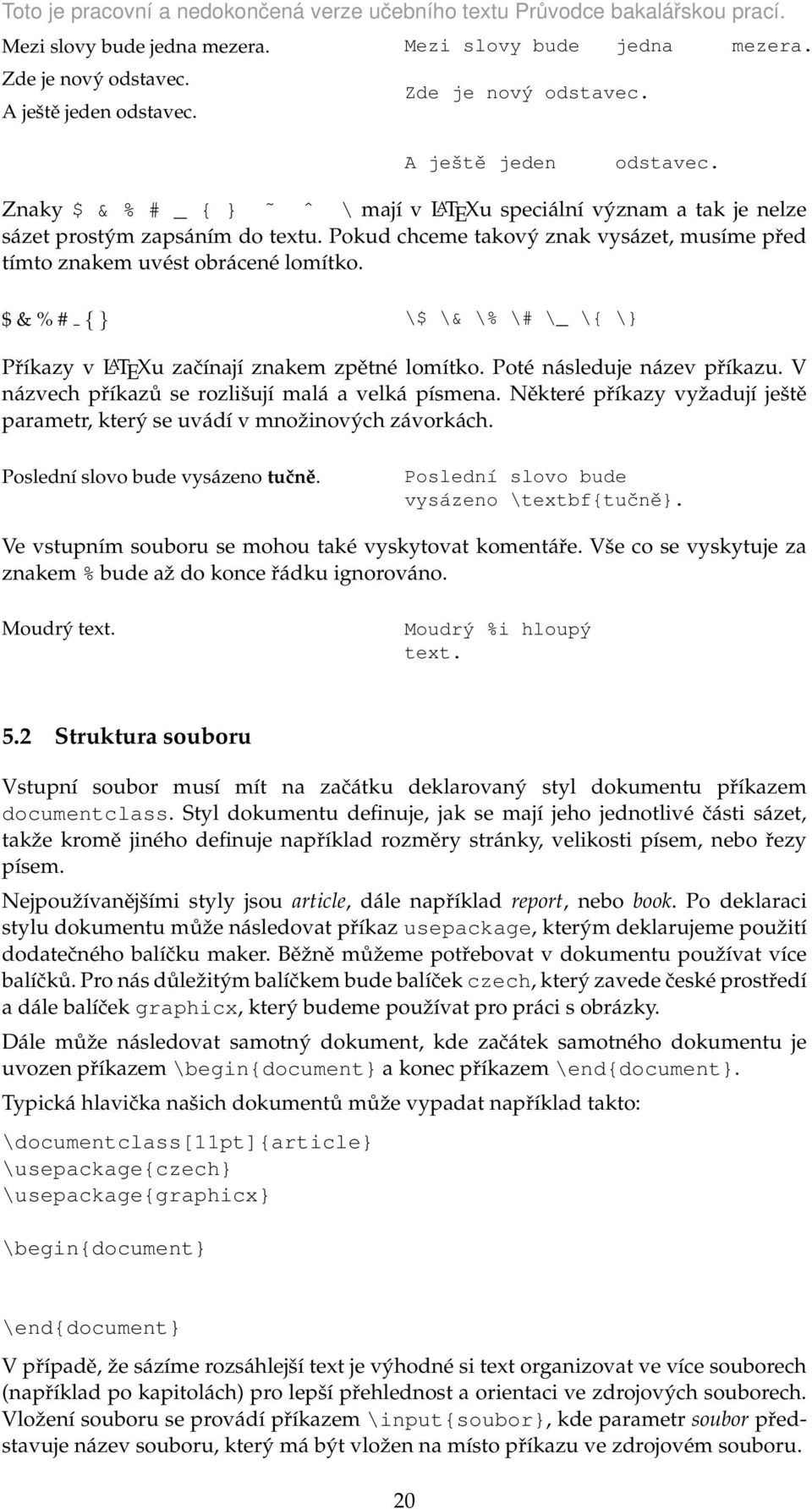 Pokud chceme takový znak vysázet, musíme před tímto znakem uvést obrácené lomítko. $ & % # { } \$ \& \% \# \_ \{ \} Příkazy v L A TEXu začínají znakem zpětné lomítko. Poté následuje název příkazu.