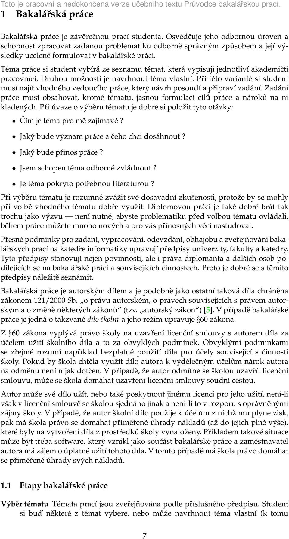 Téma práce si student vybírá ze seznamu témat, která vypisují jednotliví akademičtí pracovníci. Druhou možností je navrhnout téma vlastní.